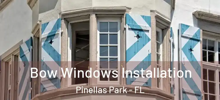  Bow Windows Installation Pinellas Park - FL